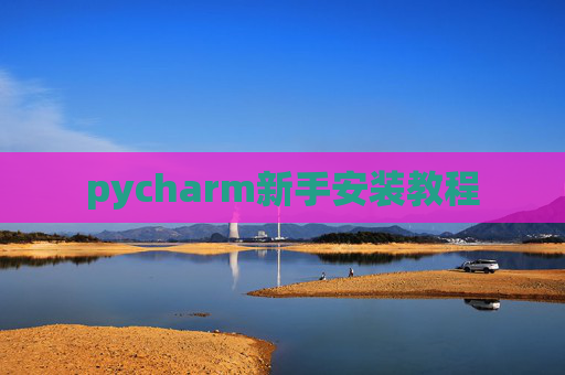 pycharm新手安装教程 pycharm新手安装教程